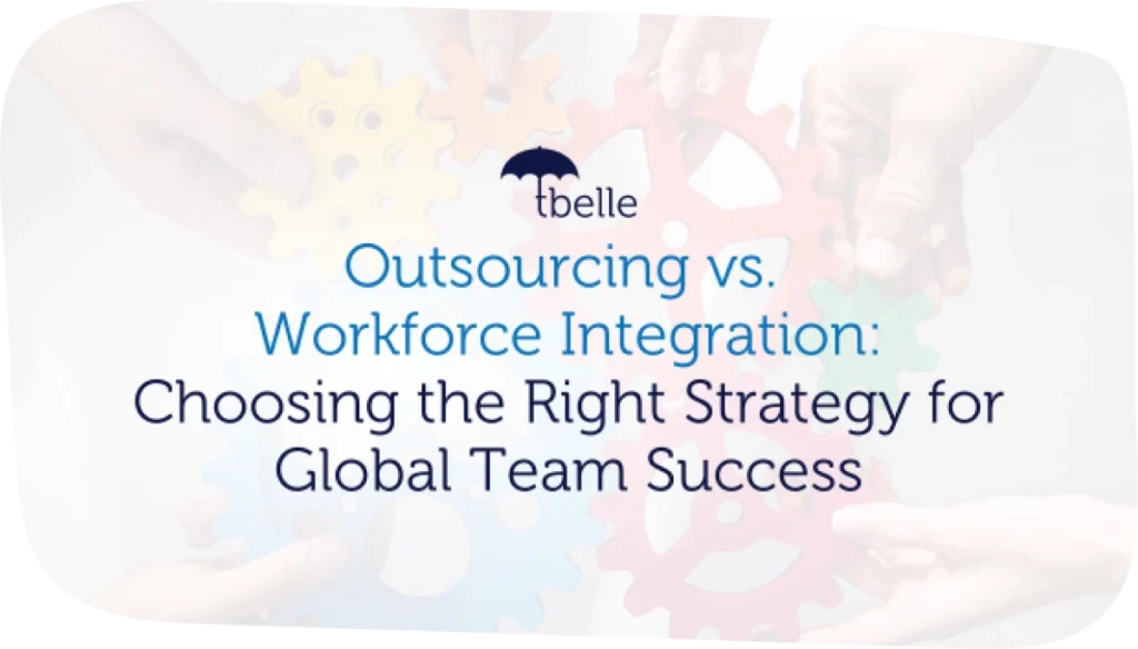 Outsourcing vs. Workforce Integration Choosing the Right Strategy for Global Team Success