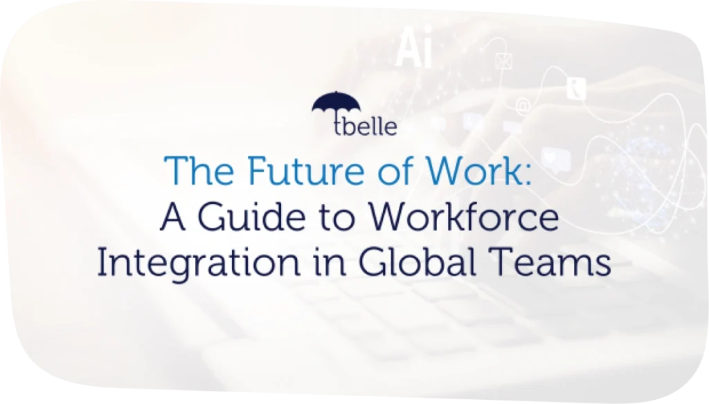 The Future of Work A Guide to Workforce Integration in Global Teams | Tbelle