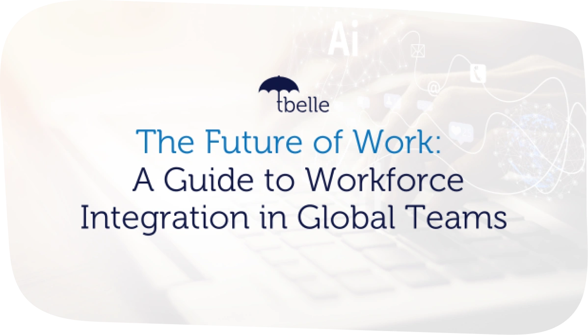 The Future of Work A Guide to Workforce Integration in Global Teams | Tbelle